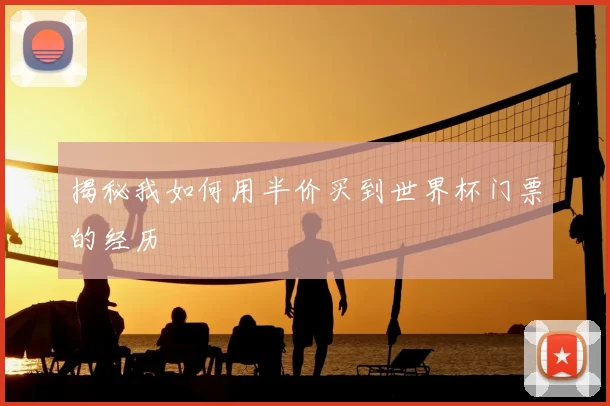 揭秘我如何用半价买到世界杯门票的经历